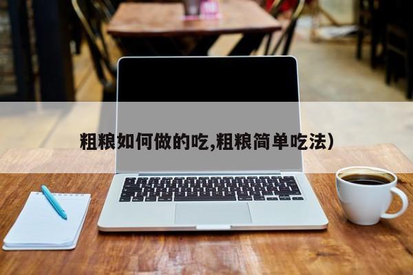 粗粮如何做的吃,粗粮简单吃法)