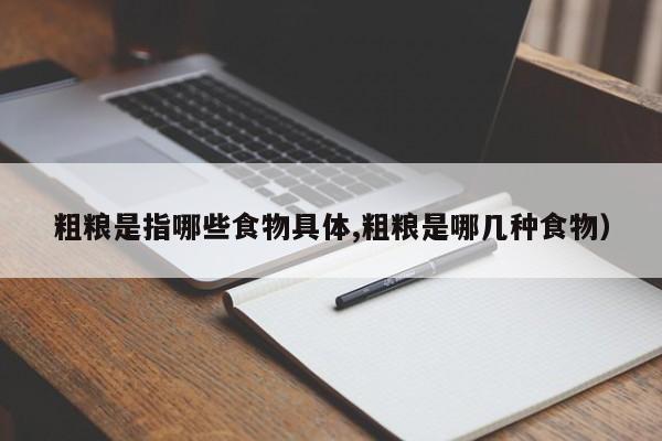 粗粮是指哪些食物具体,粗粮是哪几种食物)