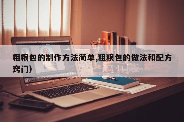 粗粮包的制作方法简单,粗粮包的做法和配方窍门)